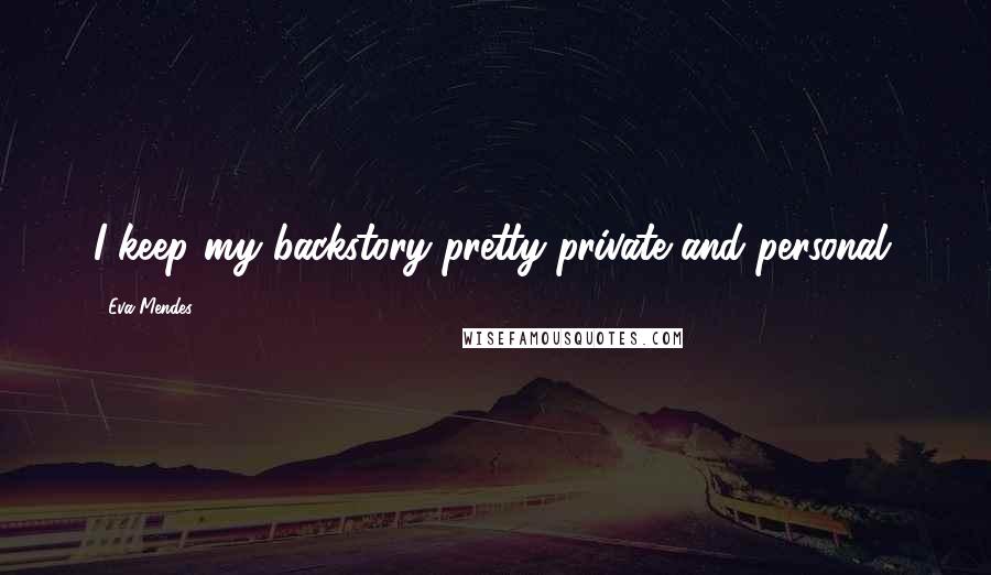 Eva Mendes Quotes: I keep my backstory pretty private and personal.