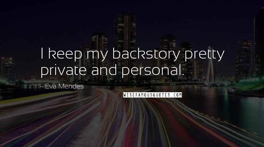 Eva Mendes Quotes: I keep my backstory pretty private and personal.
