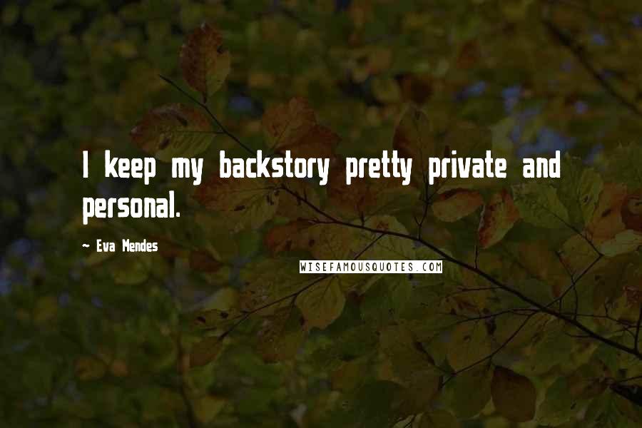 Eva Mendes Quotes: I keep my backstory pretty private and personal.
