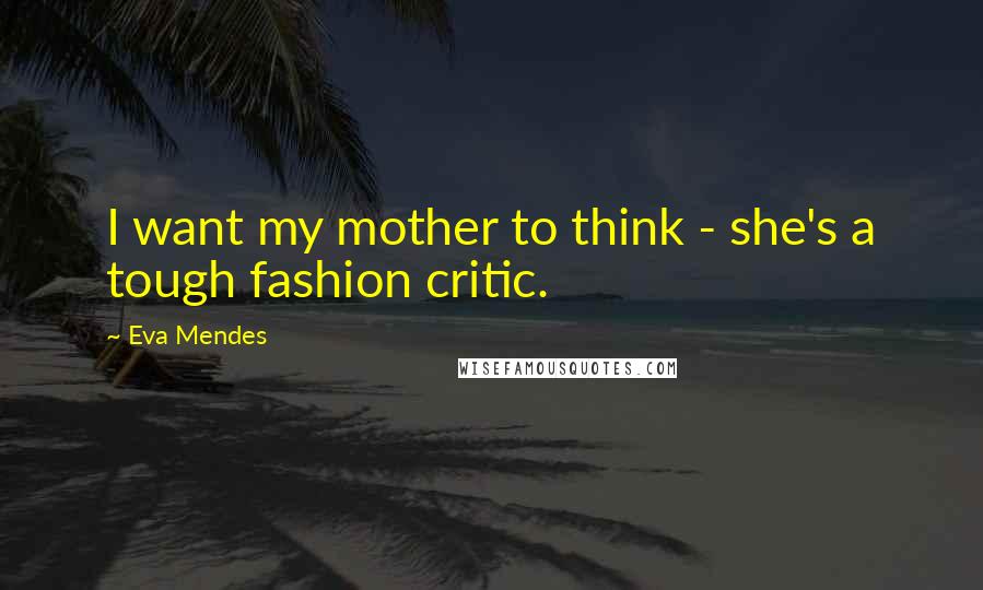 Eva Mendes Quotes: I want my mother to think - she's a tough fashion critic.