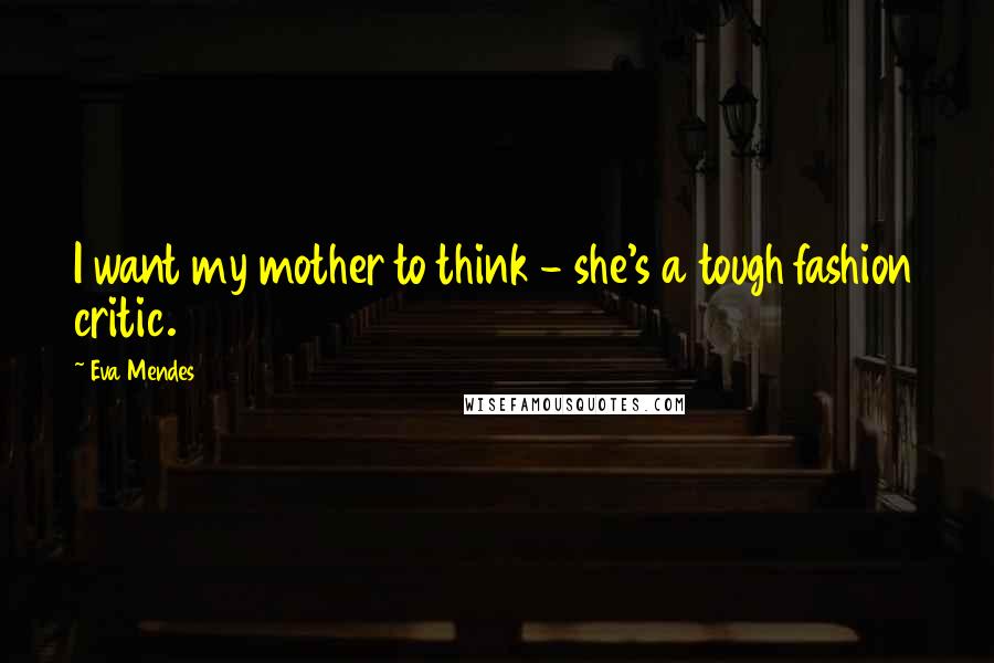 Eva Mendes Quotes: I want my mother to think - she's a tough fashion critic.