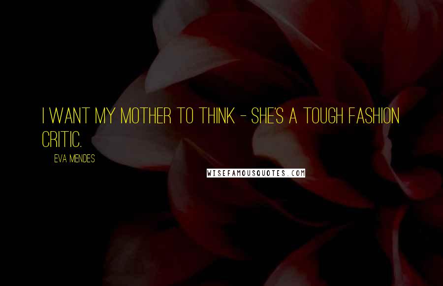 Eva Mendes Quotes: I want my mother to think - she's a tough fashion critic.