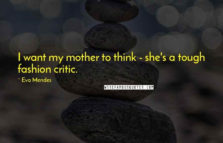 Eva Mendes Quotes: I want my mother to think - she's a tough fashion critic.