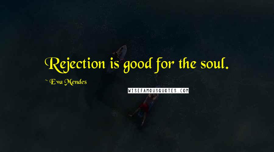 Eva Mendes Quotes: Rejection is good for the soul.