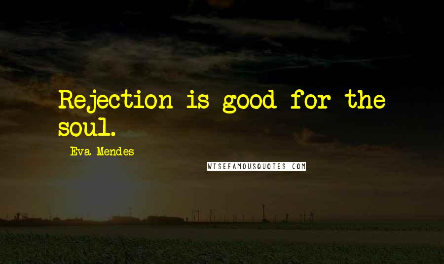 Eva Mendes Quotes: Rejection is good for the soul.