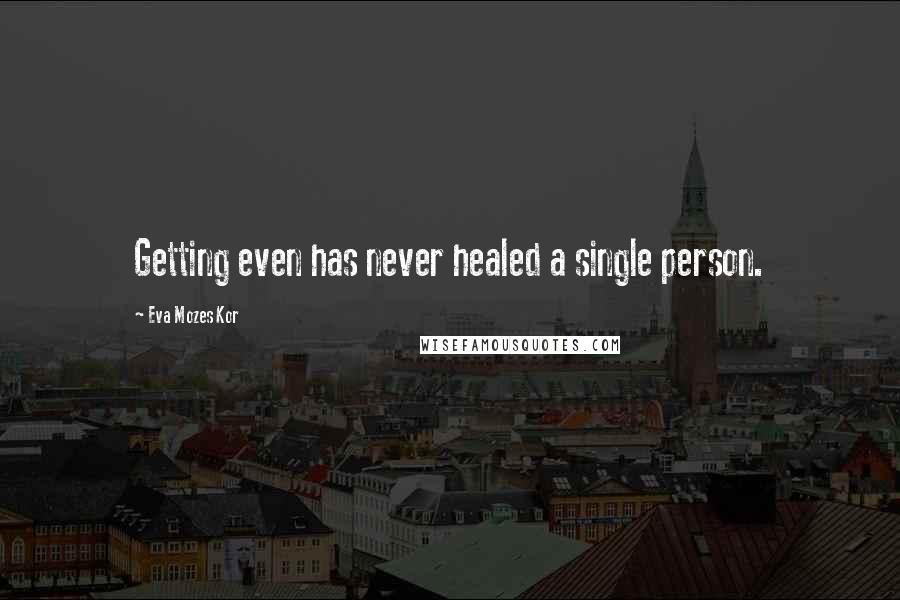 Eva Mozes Kor Quotes: Getting even has never healed a single person.