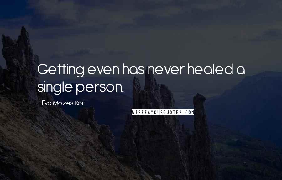 Eva Mozes Kor Quotes: Getting even has never healed a single person.