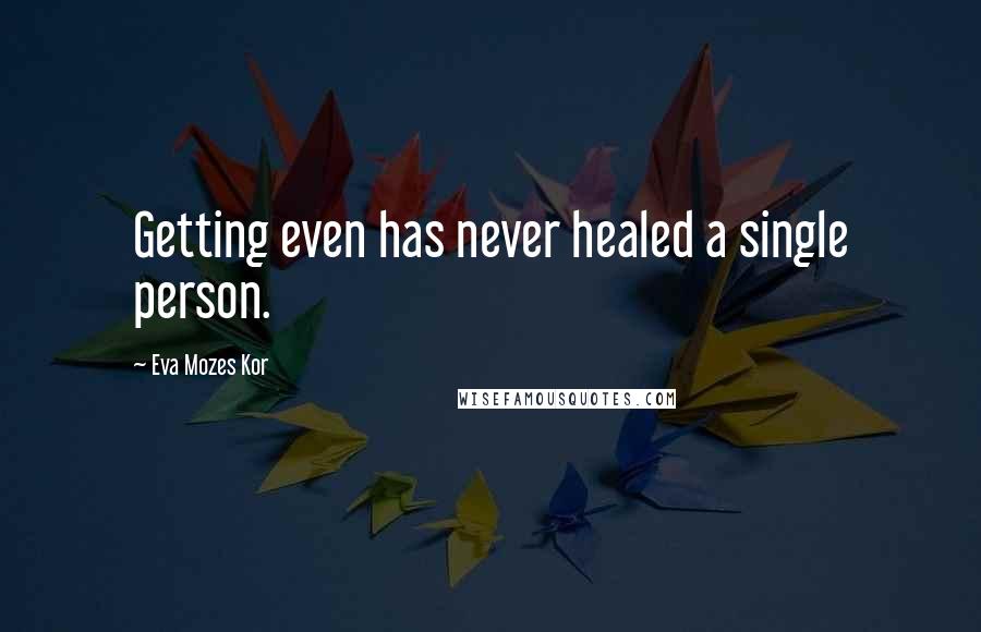 Eva Mozes Kor Quotes: Getting even has never healed a single person.