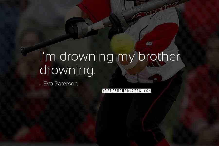 Eva Paterson Quotes: I'm drowning my brother drowning.