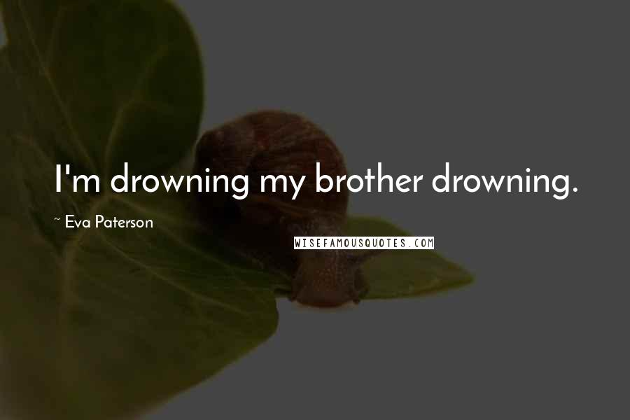 Eva Paterson Quotes: I'm drowning my brother drowning.