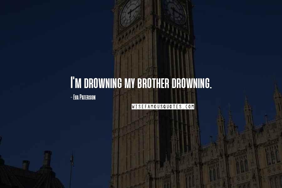 Eva Paterson Quotes: I'm drowning my brother drowning.