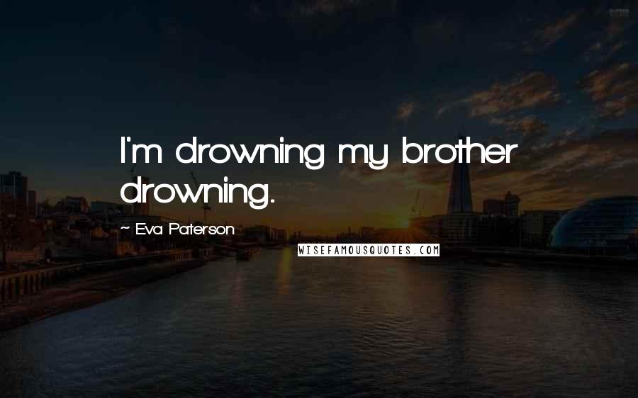 Eva Paterson Quotes: I'm drowning my brother drowning.