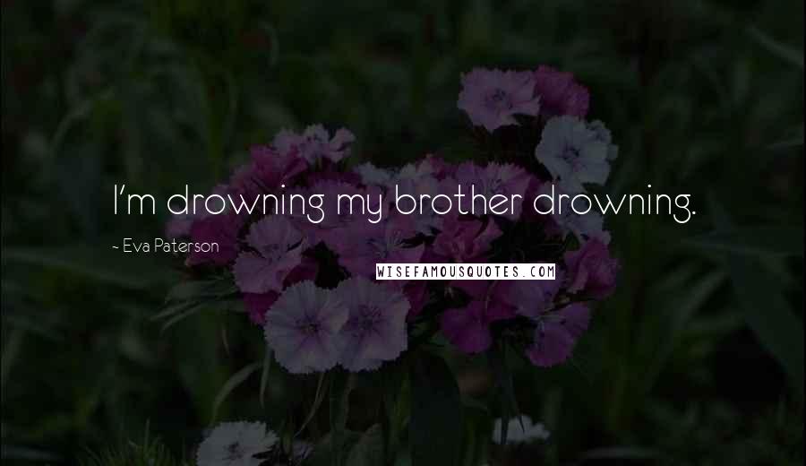 Eva Paterson Quotes: I'm drowning my brother drowning.