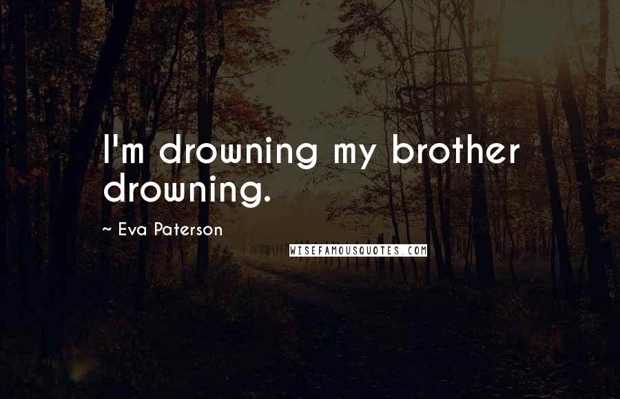 Eva Paterson Quotes: I'm drowning my brother drowning.