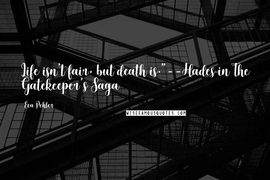 Eva Pohler Quotes: Life isn't fair, but death is."--Hades in The Gatekeeper's Saga