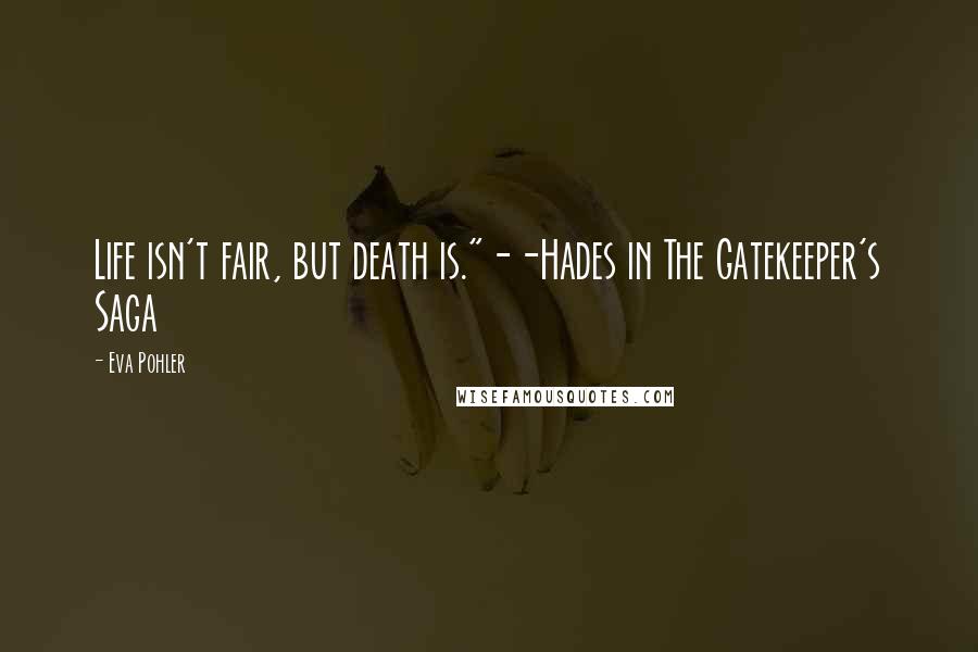 Eva Pohler Quotes: Life isn't fair, but death is."--Hades in The Gatekeeper's Saga