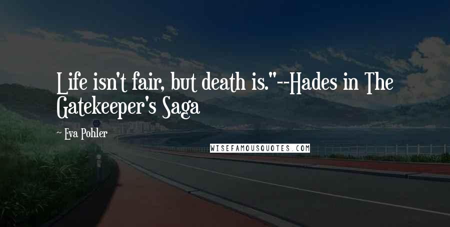 Eva Pohler Quotes: Life isn't fair, but death is."--Hades in The Gatekeeper's Saga