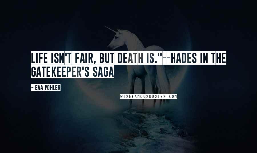 Eva Pohler Quotes: Life isn't fair, but death is."--Hades in The Gatekeeper's Saga
