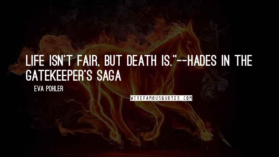 Eva Pohler Quotes: Life isn't fair, but death is."--Hades in The Gatekeeper's Saga
