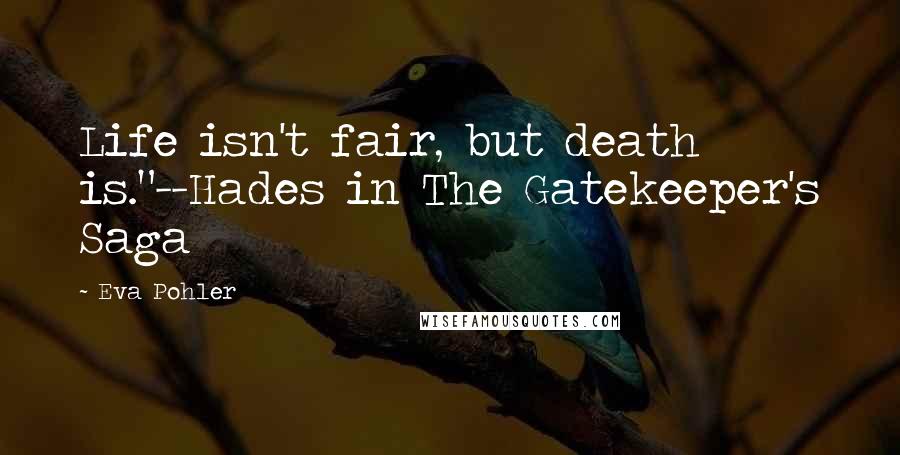 Eva Pohler Quotes: Life isn't fair, but death is."--Hades in The Gatekeeper's Saga
