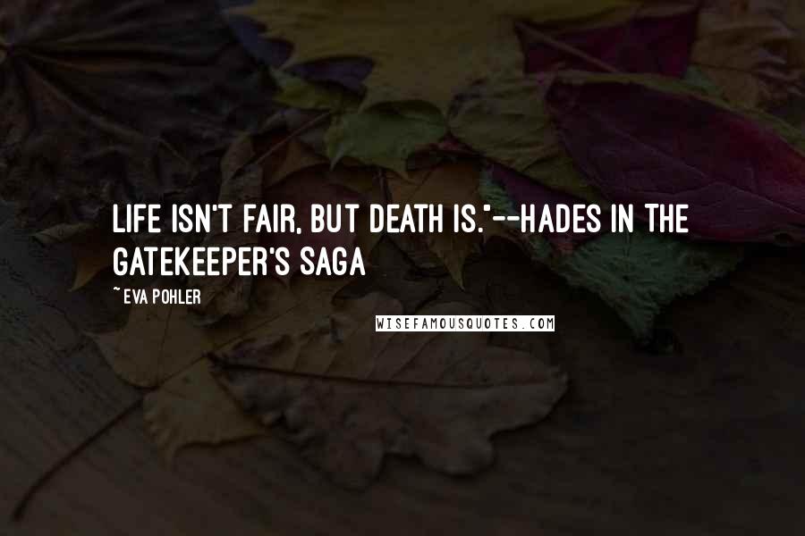 Eva Pohler Quotes: Life isn't fair, but death is."--Hades in The Gatekeeper's Saga