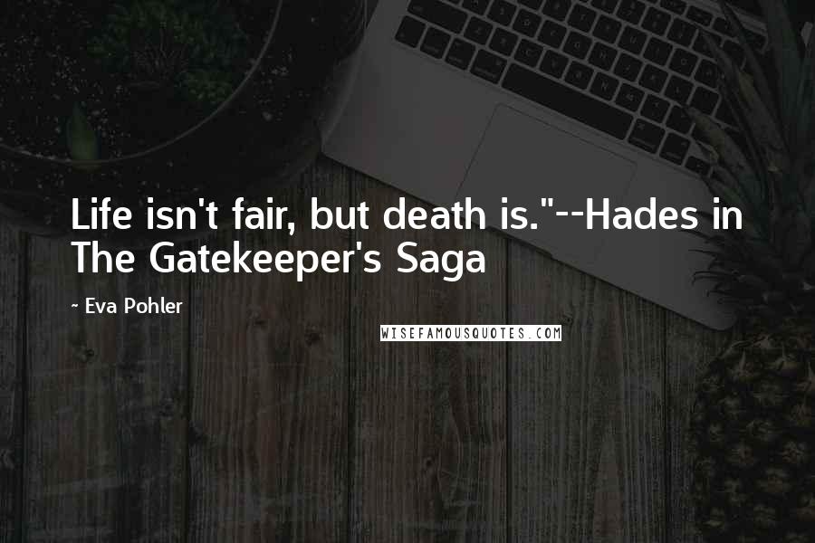 Eva Pohler Quotes: Life isn't fair, but death is."--Hades in The Gatekeeper's Saga