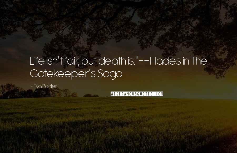 Eva Pohler Quotes: Life isn't fair, but death is."--Hades in The Gatekeeper's Saga