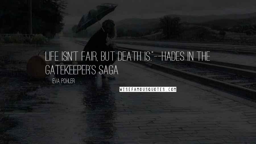 Eva Pohler Quotes: Life isn't fair, but death is."--Hades in The Gatekeeper's Saga