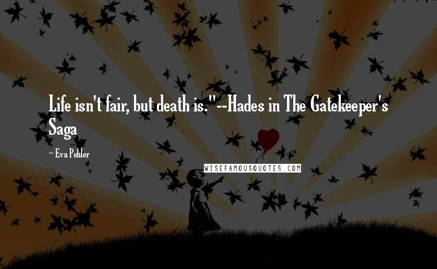 Eva Pohler Quotes: Life isn't fair, but death is."--Hades in The Gatekeeper's Saga
