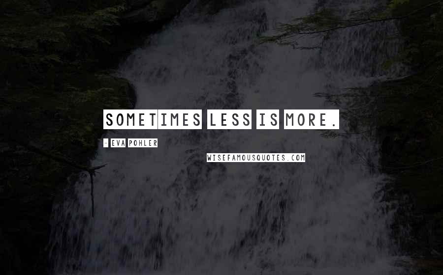 Eva Pohler Quotes: Sometimes less is more.