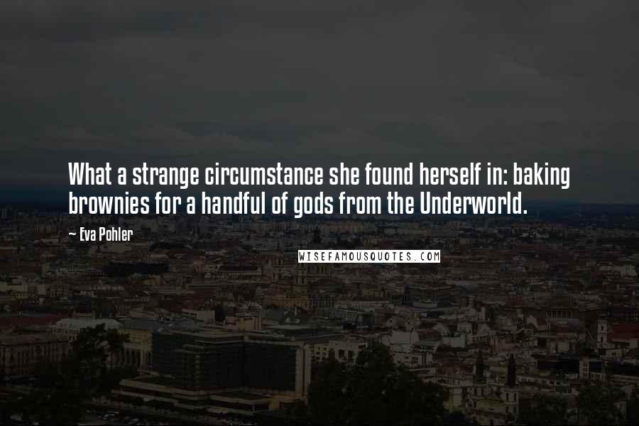 Eva Pohler Quotes: What a strange circumstance she found herself in: baking brownies for a handful of gods from the Underworld.