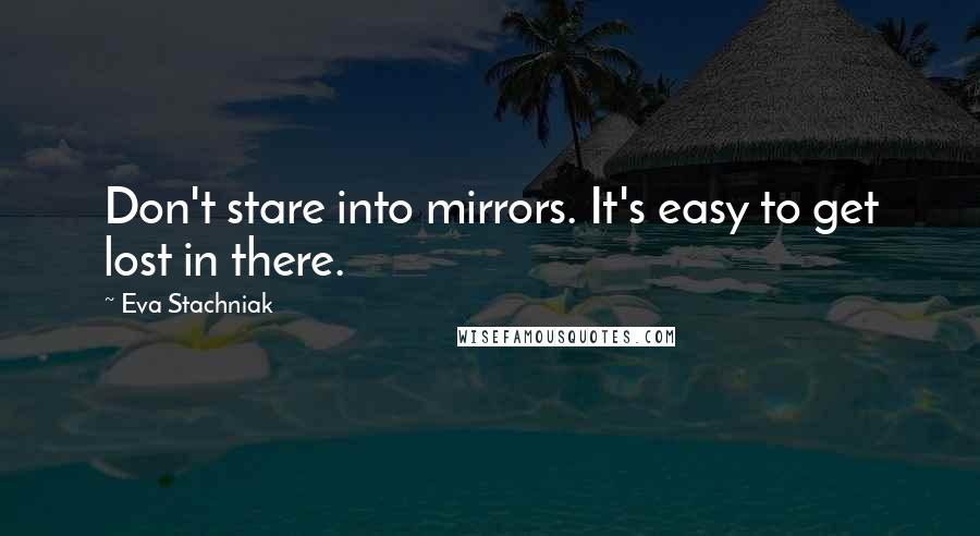 Eva Stachniak Quotes: Don't stare into mirrors. It's easy to get lost in there.