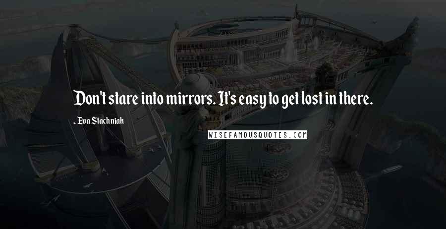 Eva Stachniak Quotes: Don't stare into mirrors. It's easy to get lost in there.