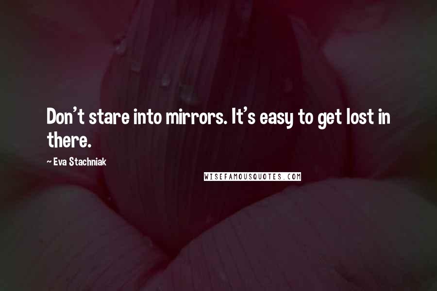 Eva Stachniak Quotes: Don't stare into mirrors. It's easy to get lost in there.