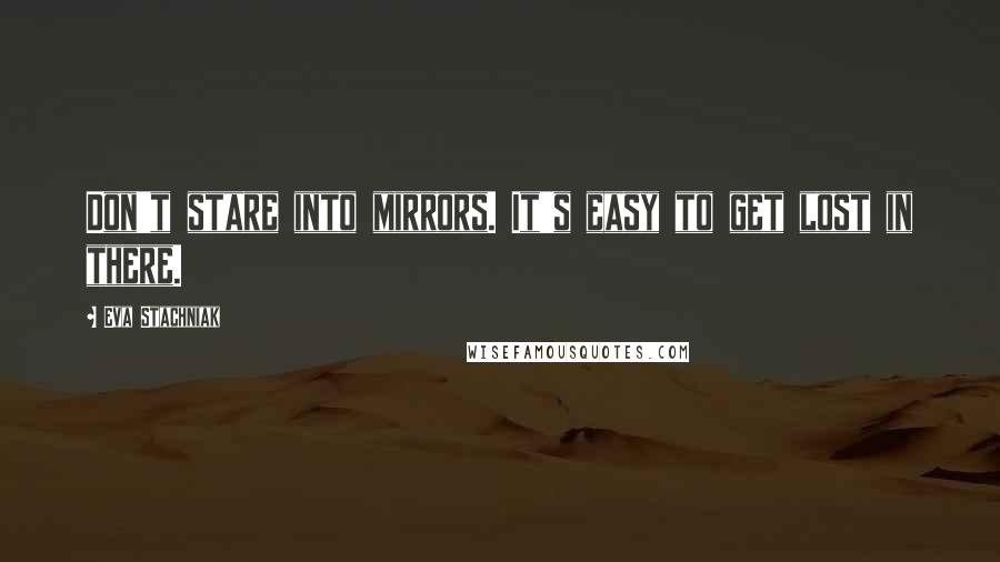 Eva Stachniak Quotes: Don't stare into mirrors. It's easy to get lost in there.