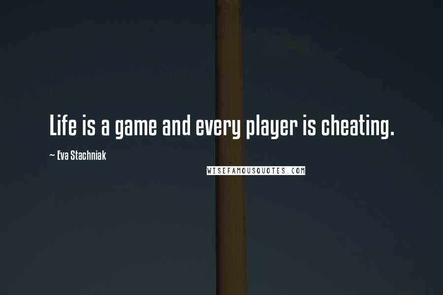 Eva Stachniak Quotes: Life is a game and every player is cheating.