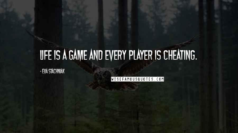 Eva Stachniak Quotes: Life is a game and every player is cheating.