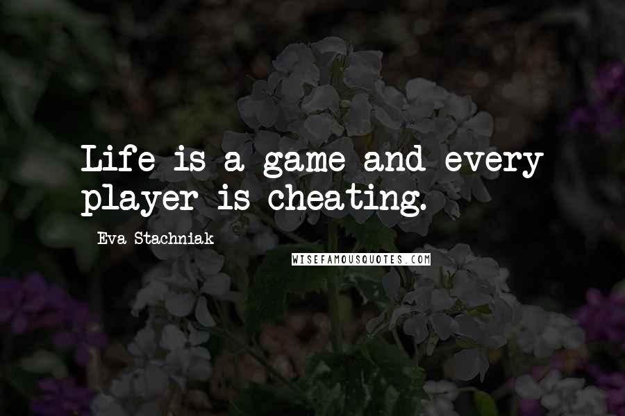 Eva Stachniak Quotes: Life is a game and every player is cheating.