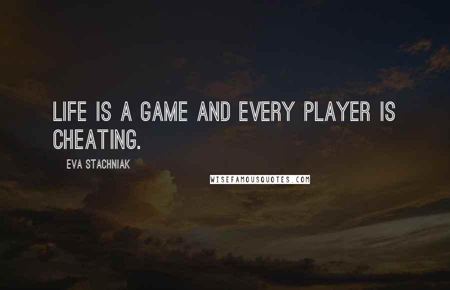 Eva Stachniak Quotes: Life is a game and every player is cheating.