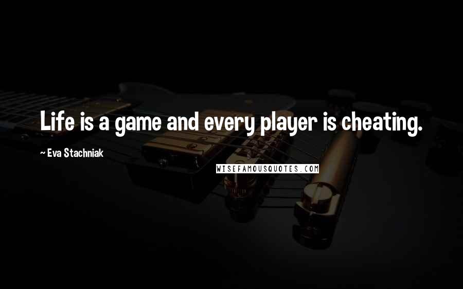 Eva Stachniak Quotes: Life is a game and every player is cheating.