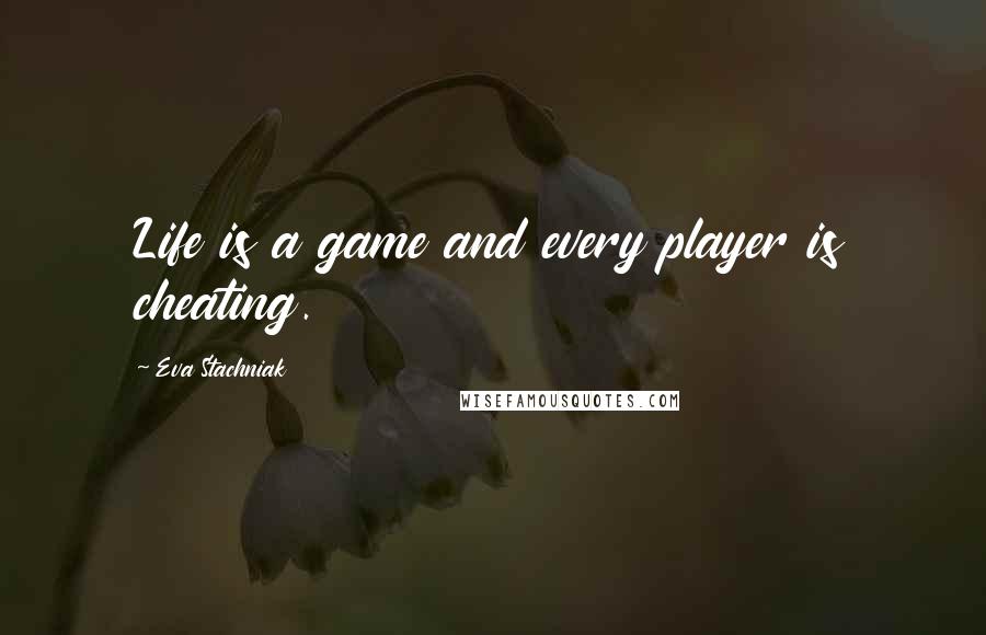 Eva Stachniak Quotes: Life is a game and every player is cheating.