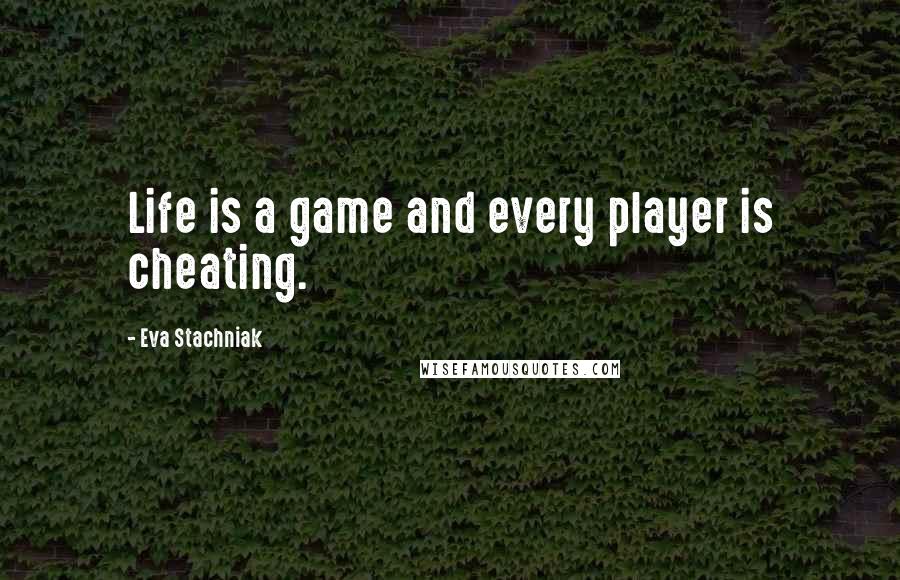 Eva Stachniak Quotes: Life is a game and every player is cheating.