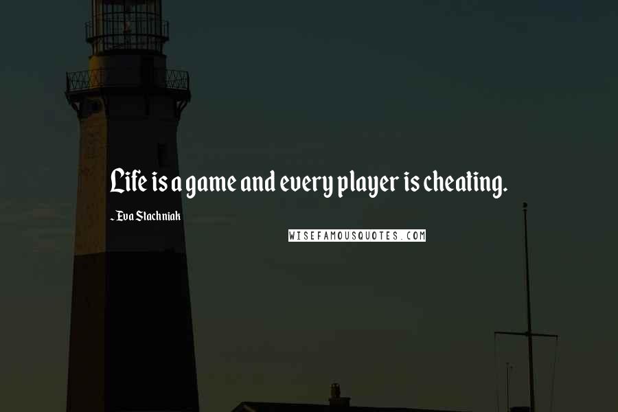 Eva Stachniak Quotes: Life is a game and every player is cheating.