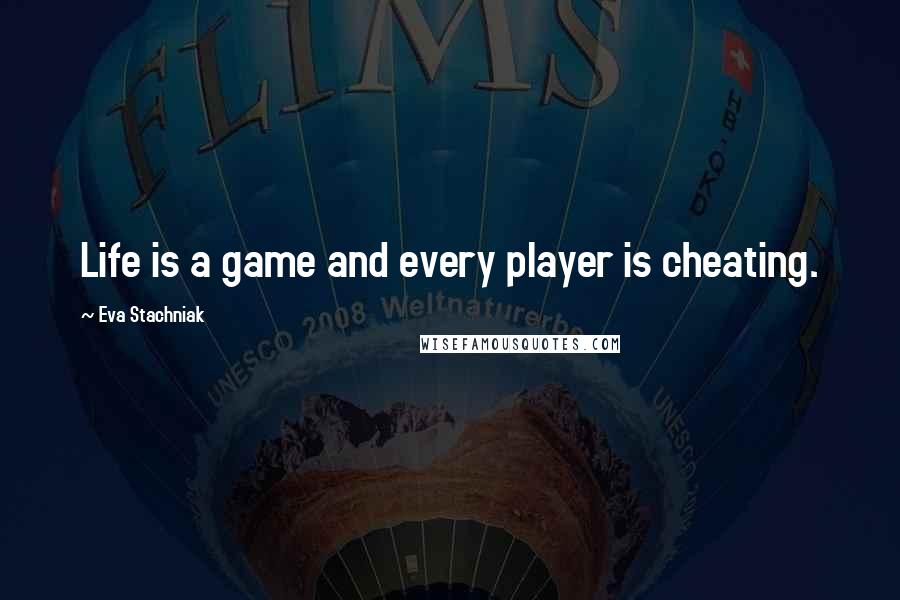 Eva Stachniak Quotes: Life is a game and every player is cheating.