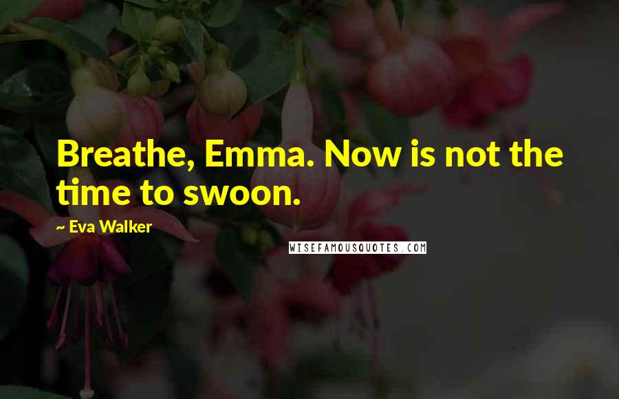 Eva Walker Quotes: Breathe, Emma. Now is not the time to swoon.