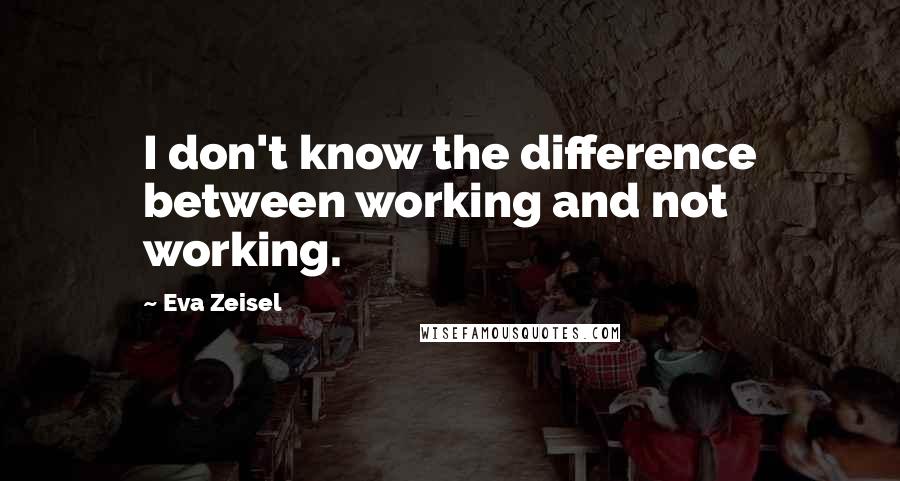 Eva Zeisel Quotes: I don't know the difference between working and not working.