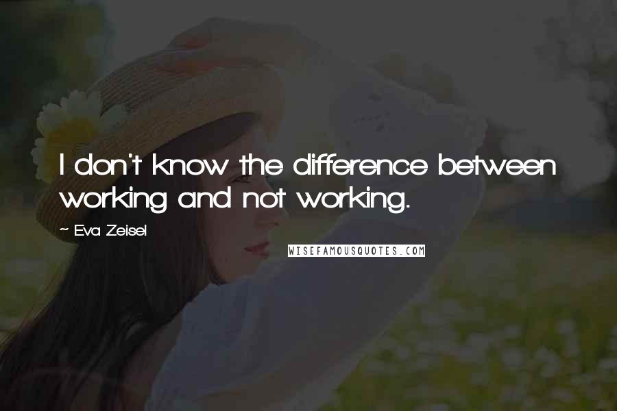 Eva Zeisel Quotes: I don't know the difference between working and not working.