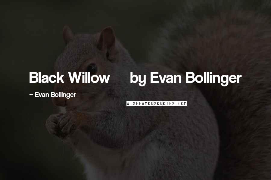 Evan Bollinger Quotes: Black Willow by Evan Bollinger