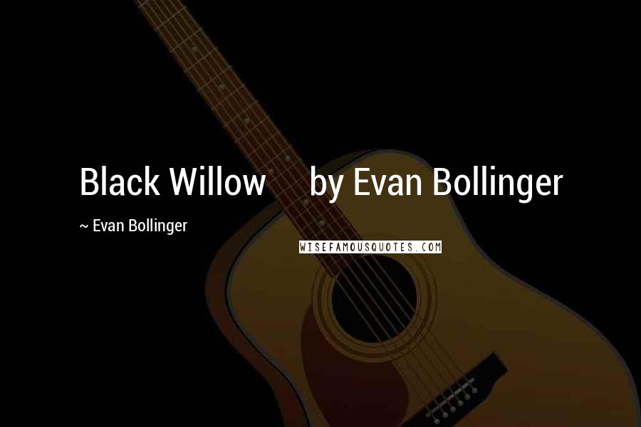 Evan Bollinger Quotes: Black Willow by Evan Bollinger