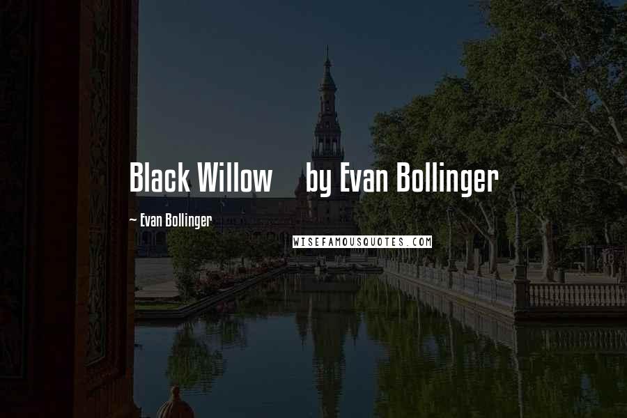 Evan Bollinger Quotes: Black Willow by Evan Bollinger